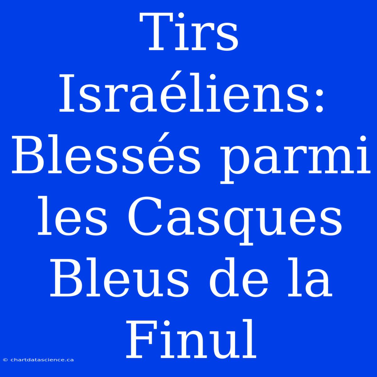 Tirs Israéliens: Blessés Parmi Les Casques Bleus De La Finul