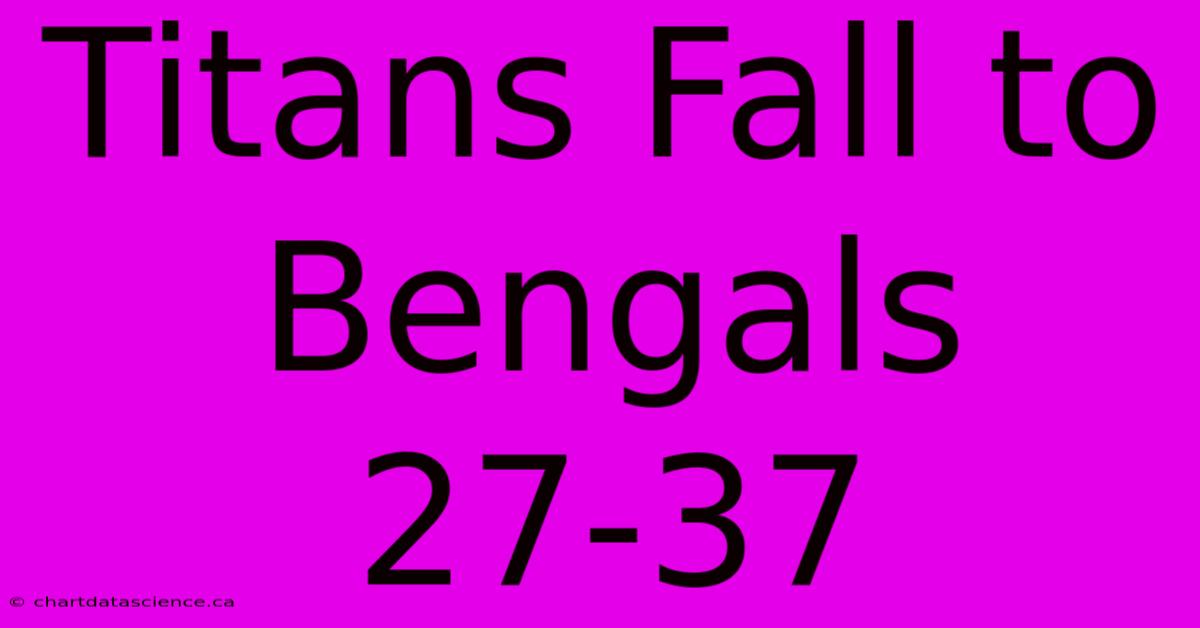 Titans Fall To Bengals 27-37