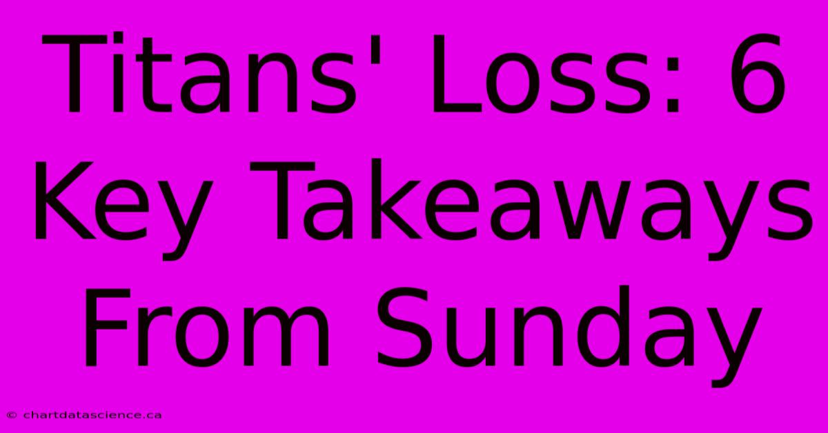 Titans' Loss: 6 Key Takeaways From Sunday