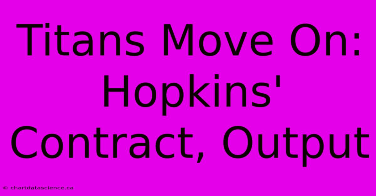 Titans Move On: Hopkins' Contract, Output