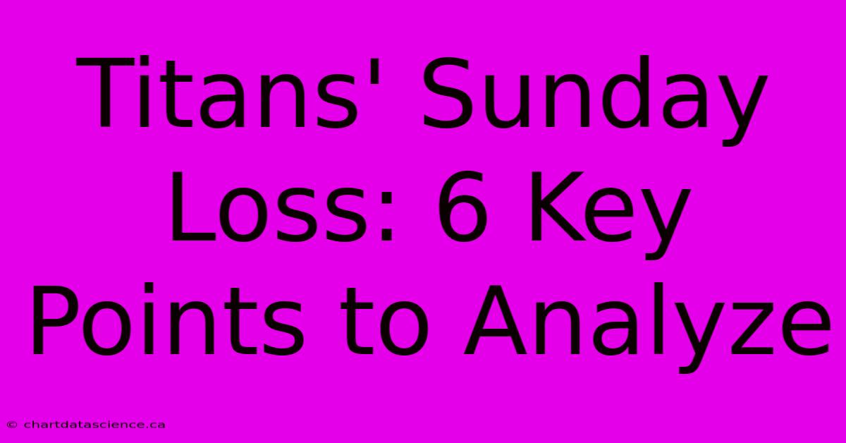 Titans' Sunday Loss: 6 Key Points To Analyze