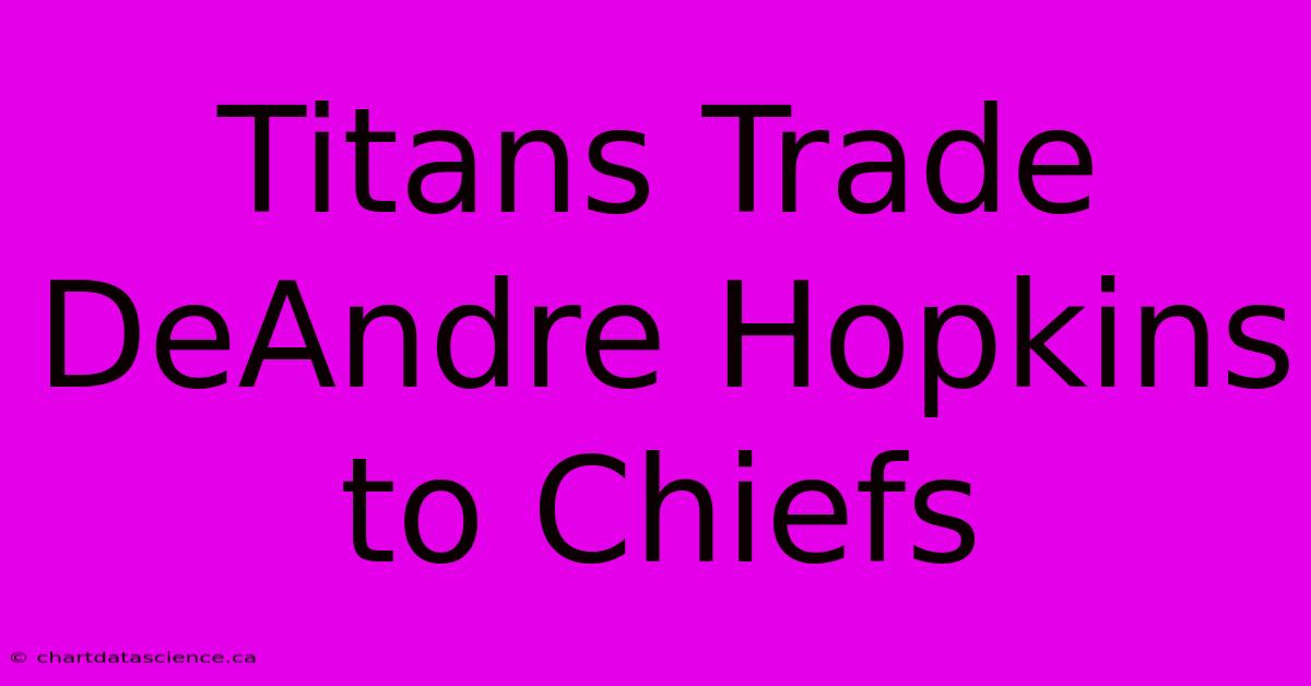 Titans Trade DeAndre Hopkins To Chiefs