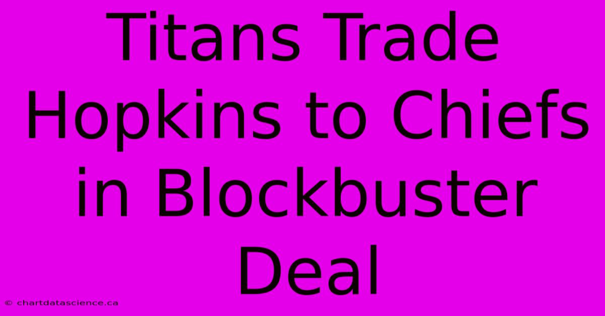 Titans Trade Hopkins To Chiefs In Blockbuster Deal