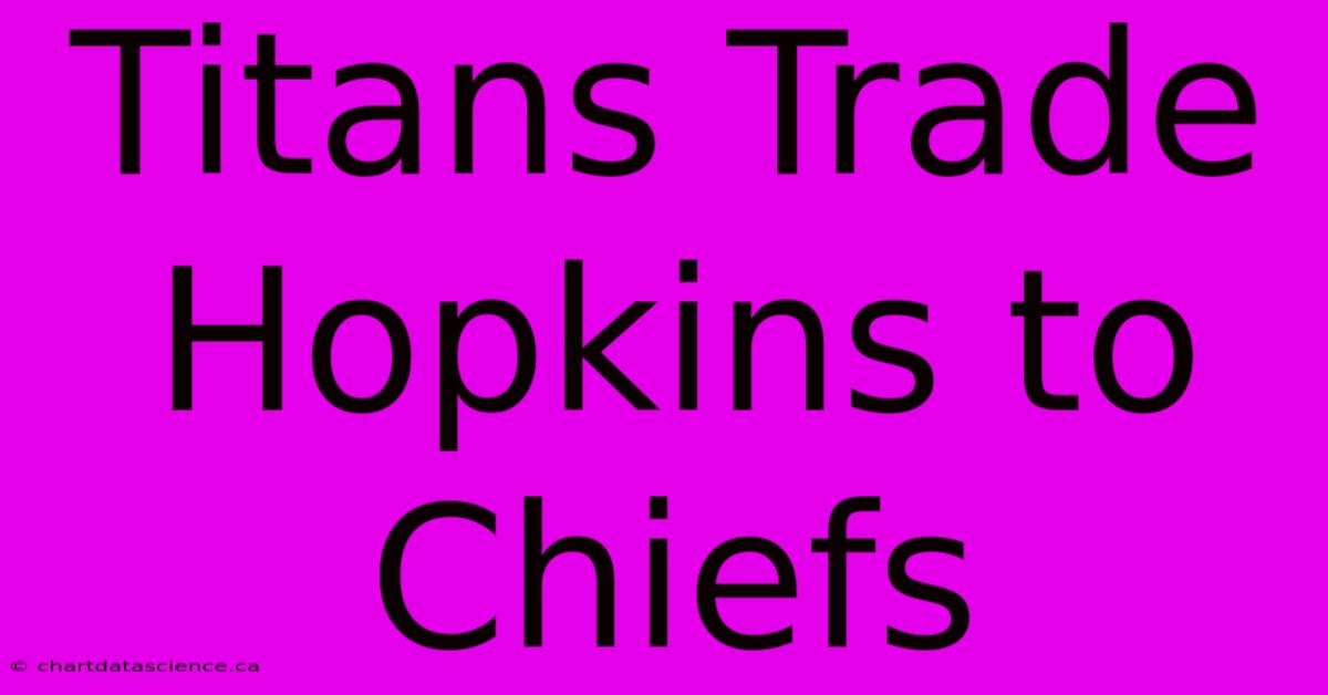 Titans Trade Hopkins To Chiefs