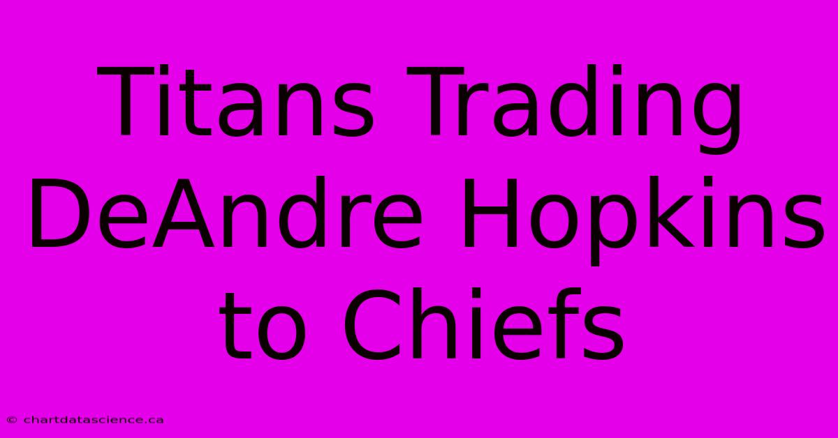 Titans Trading DeAndre Hopkins To Chiefs