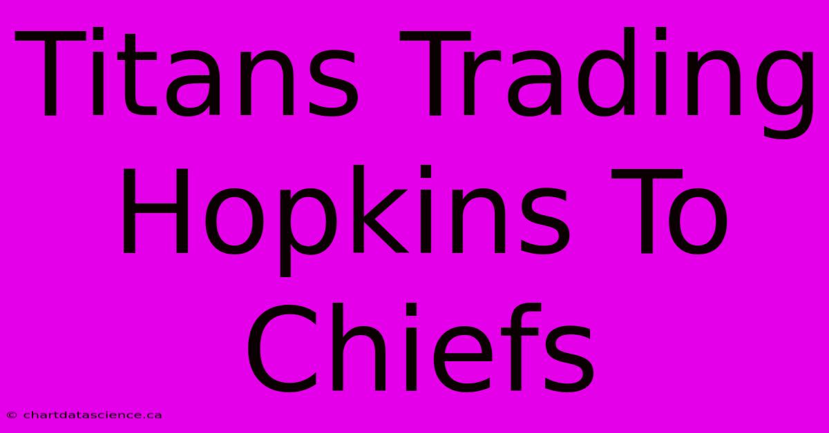 Titans Trading Hopkins To Chiefs