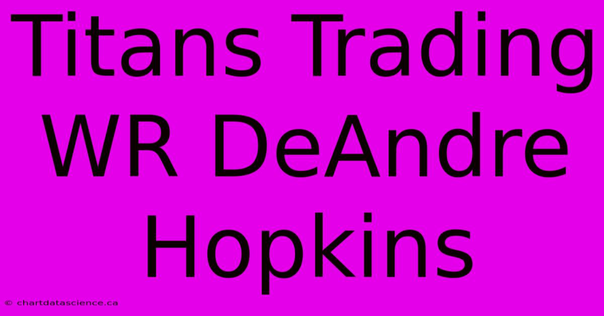 Titans Trading WR DeAndre Hopkins