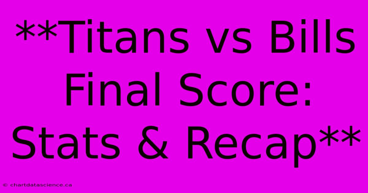 **Titans Vs Bills Final Score: Stats & Recap** 