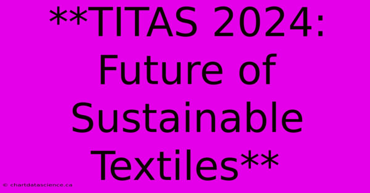 **TITAS 2024:  Future Of Sustainable Textiles**