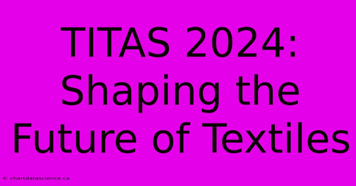 TITAS 2024: Shaping The Future Of Textiles 