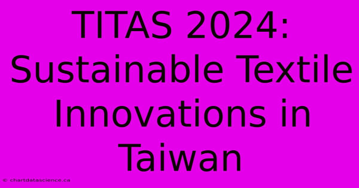 TITAS 2024: Sustainable Textile Innovations In Taiwan