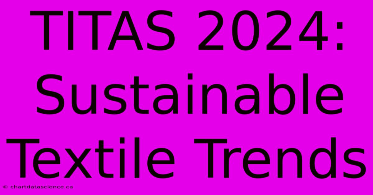 TITAS 2024: Sustainable Textile Trends