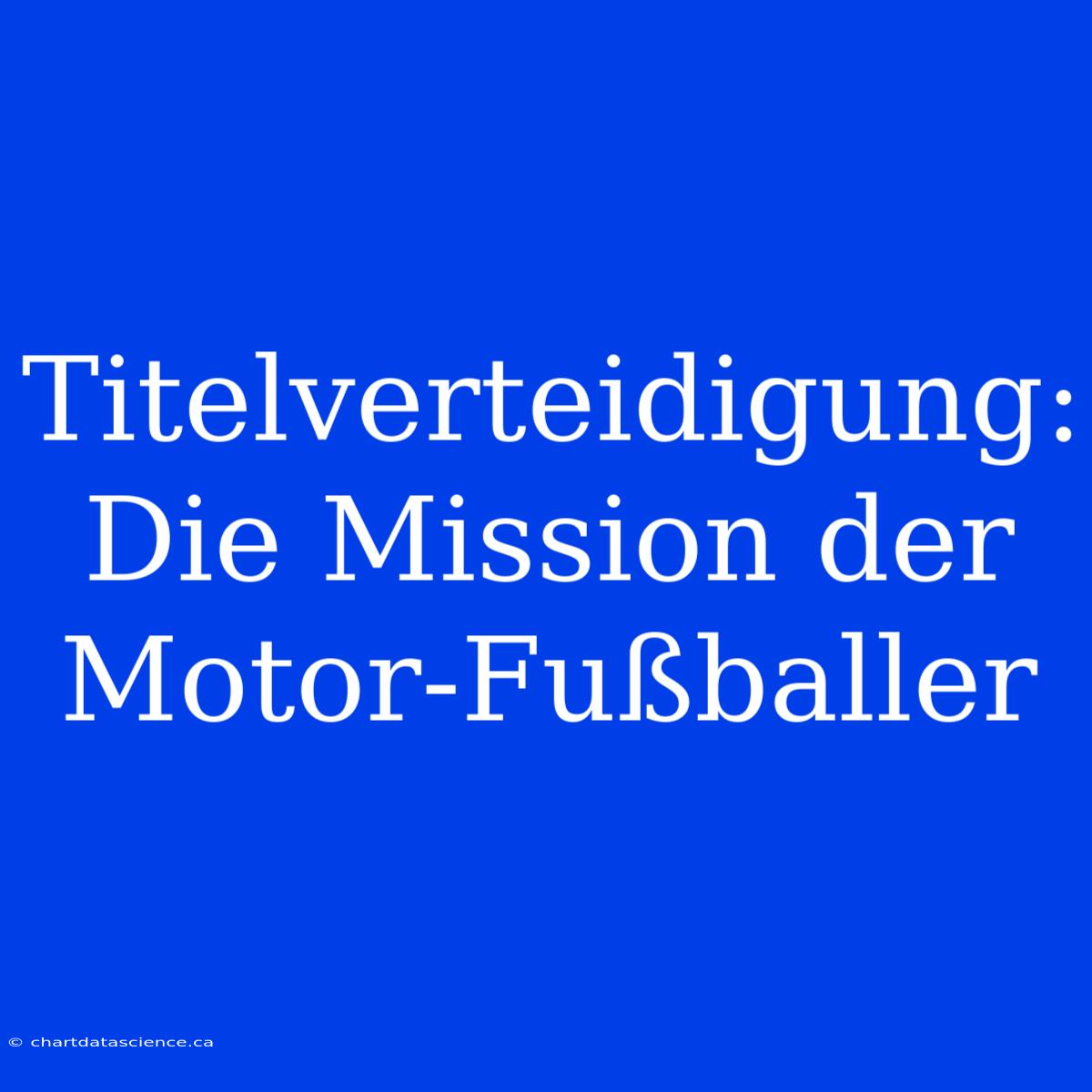 Titelverteidigung: Die Mission Der Motor-Fußballer