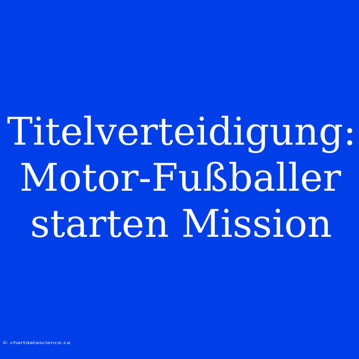 Titelverteidigung: Motor-Fußballer Starten Mission