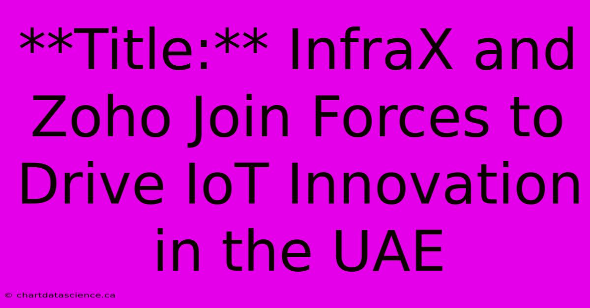 **Title:** InfraX And Zoho Join Forces To Drive IoT Innovation In The UAE