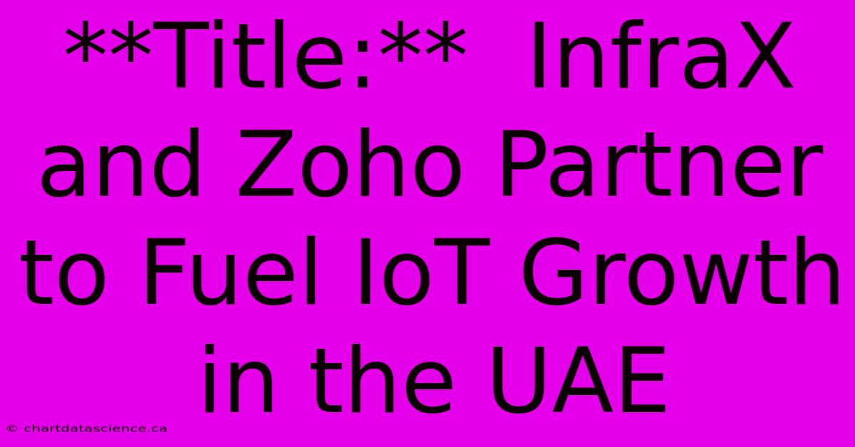 **Title:**  InfraX And Zoho Partner To Fuel IoT Growth In The UAE