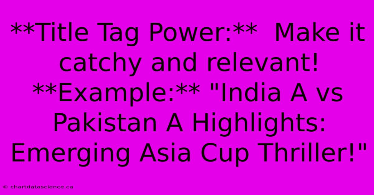 **Title Tag Power:**  Make It Catchy And Relevant! **Example:** 