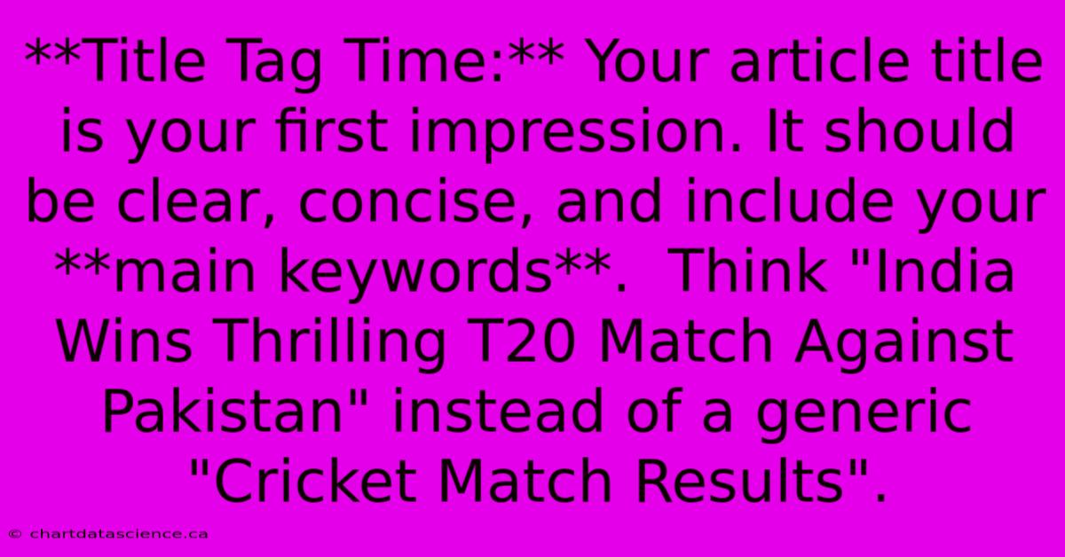 **Title Tag Time:** Your Article Title Is Your First Impression. It Should Be Clear, Concise, And Include Your **main Keywords**.  Think 