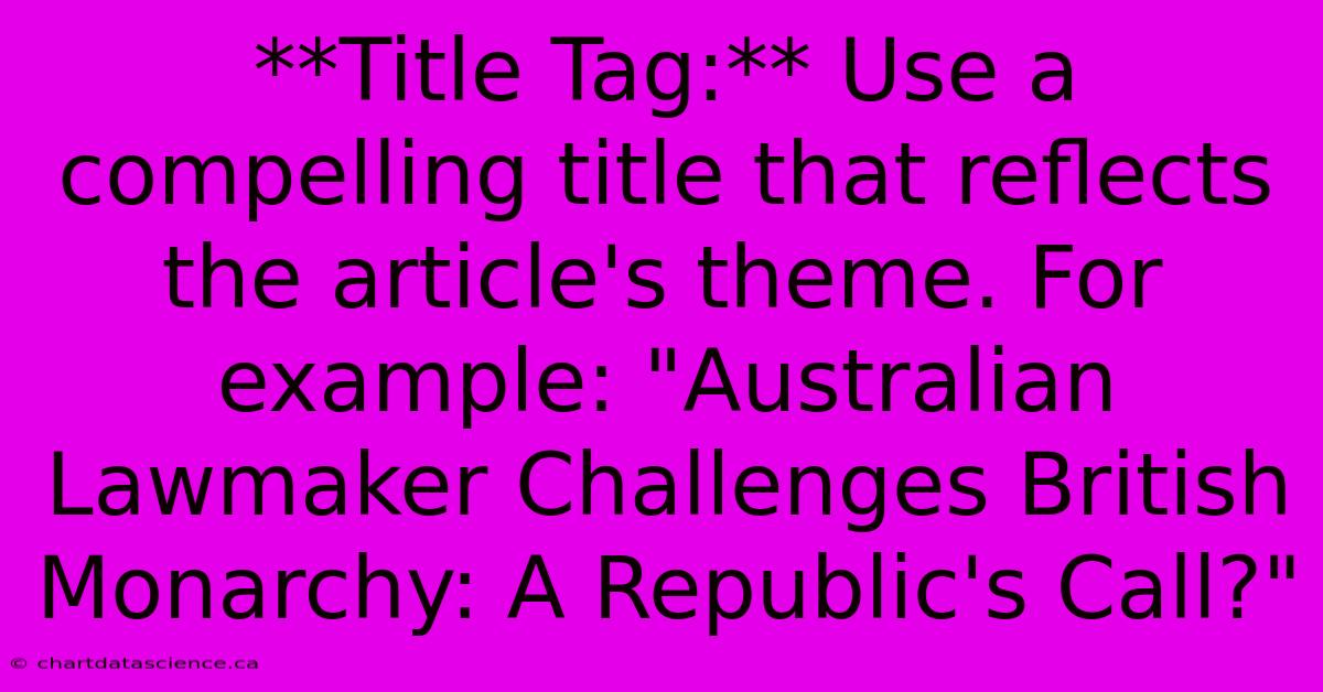 **Title Tag:** Use A Compelling Title That Reflects The Article's Theme. For Example: 