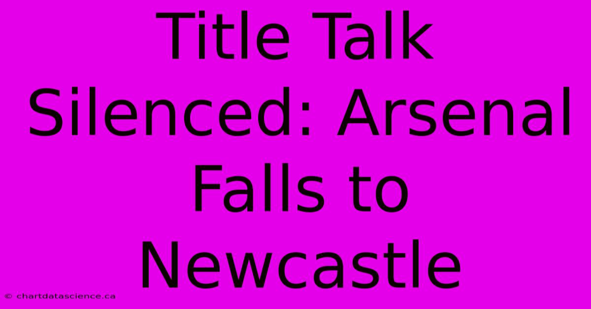 Title Talk Silenced: Arsenal Falls To Newcastle