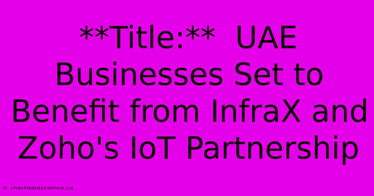 **Title:**  UAE Businesses Set To Benefit From InfraX And Zoho's IoT Partnership