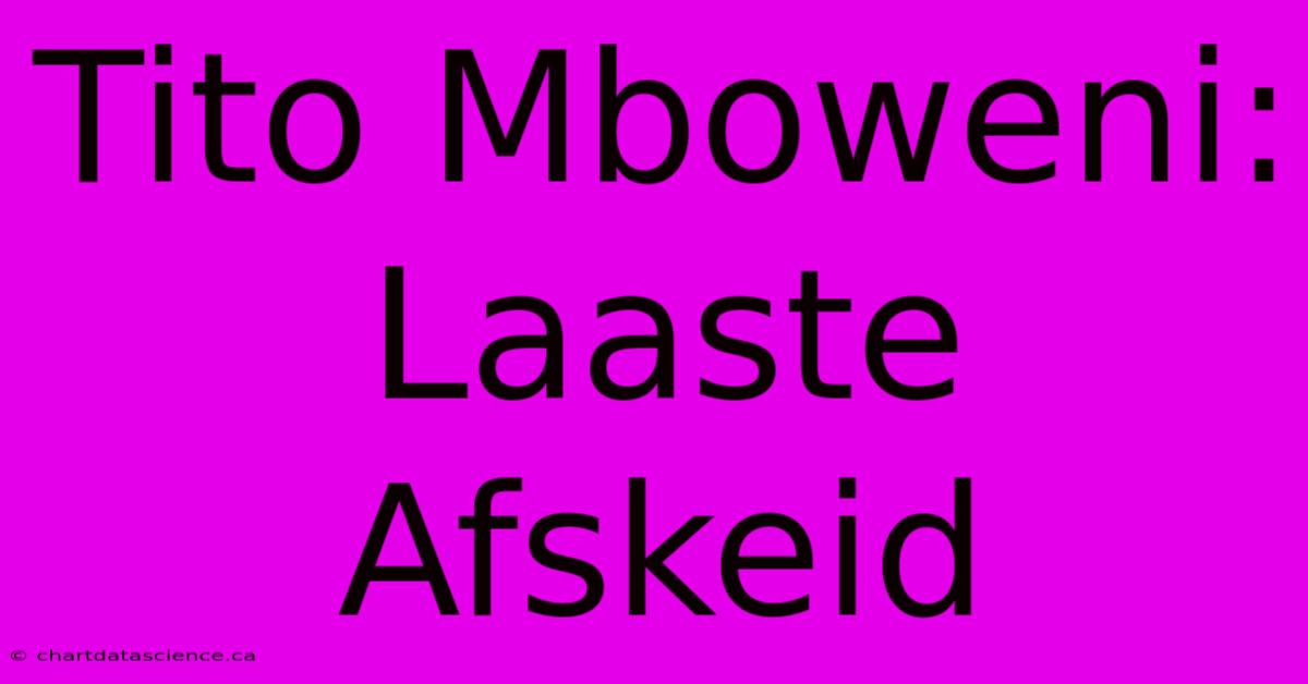 Tito Mboweni: Laaste Afskeid