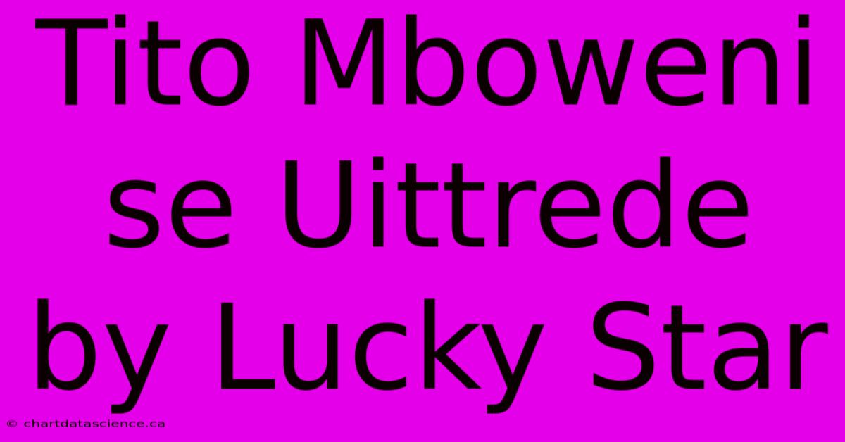 Tito Mboweni Se Uittrede By Lucky Star