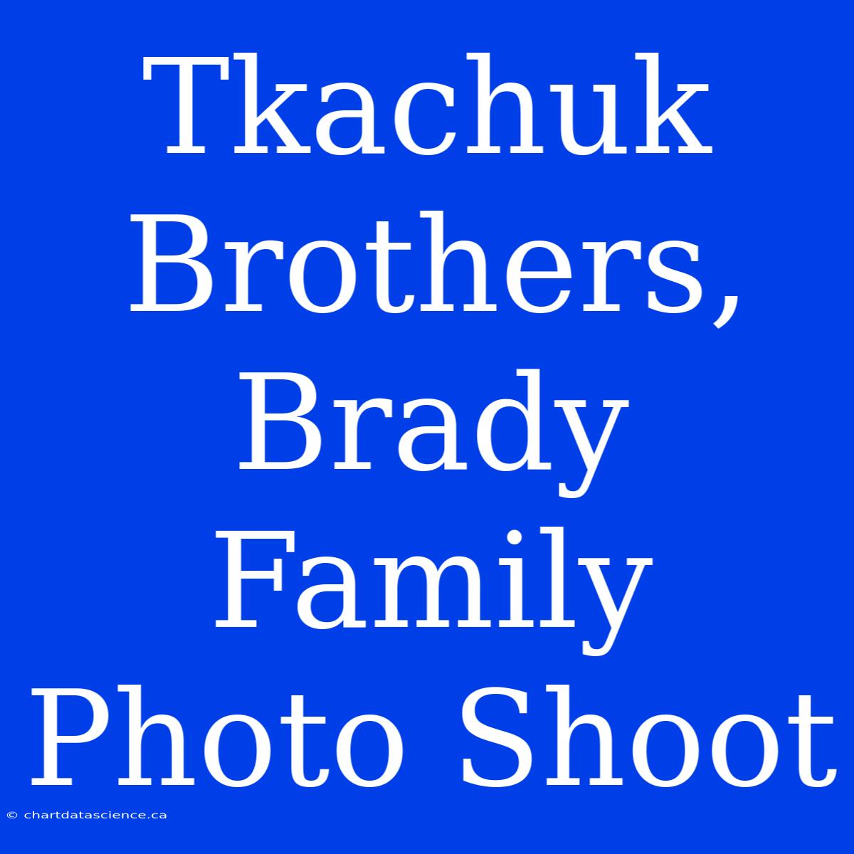 Tkachuk Brothers, Brady Family Photo Shoot