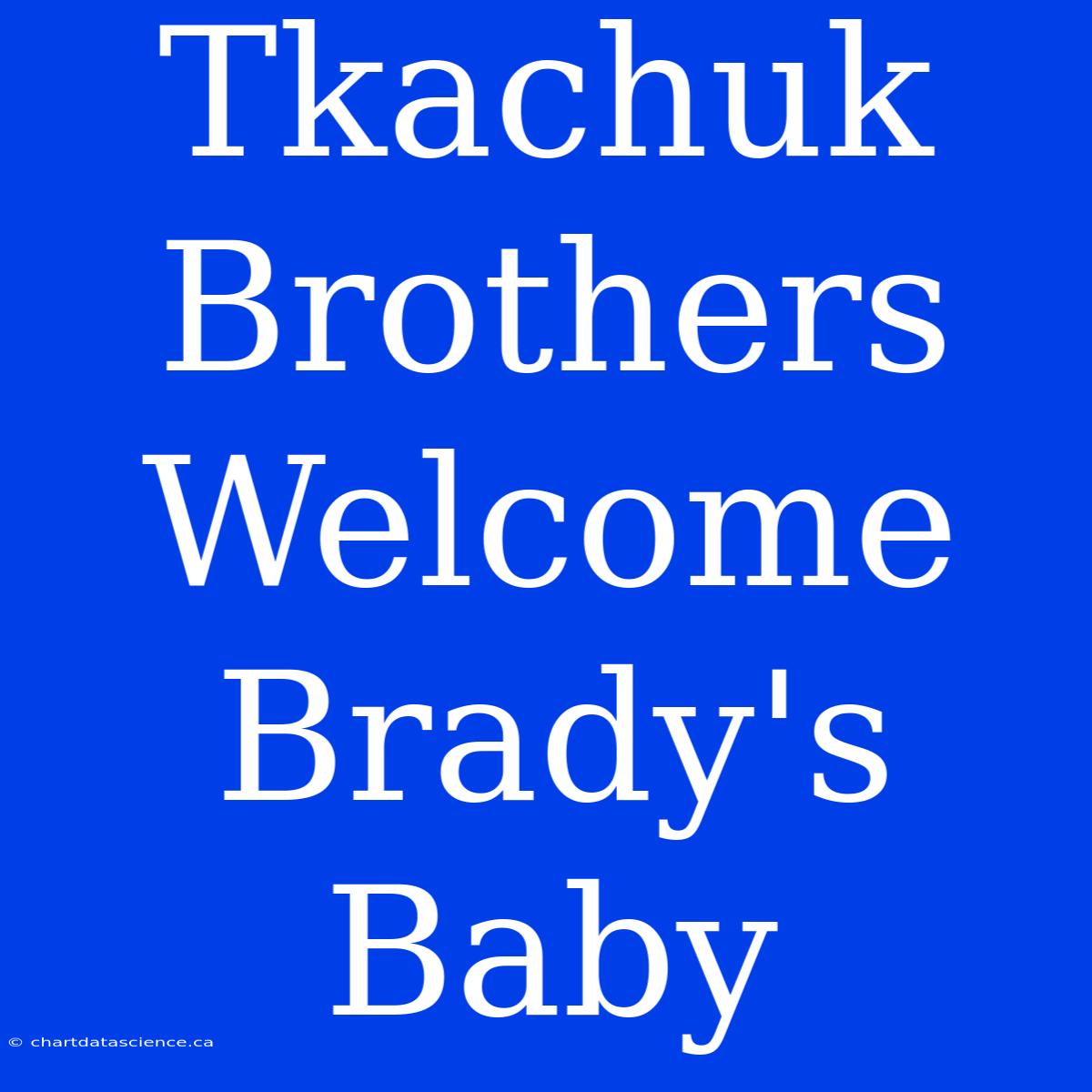 Tkachuk Brothers Welcome Brady's Baby