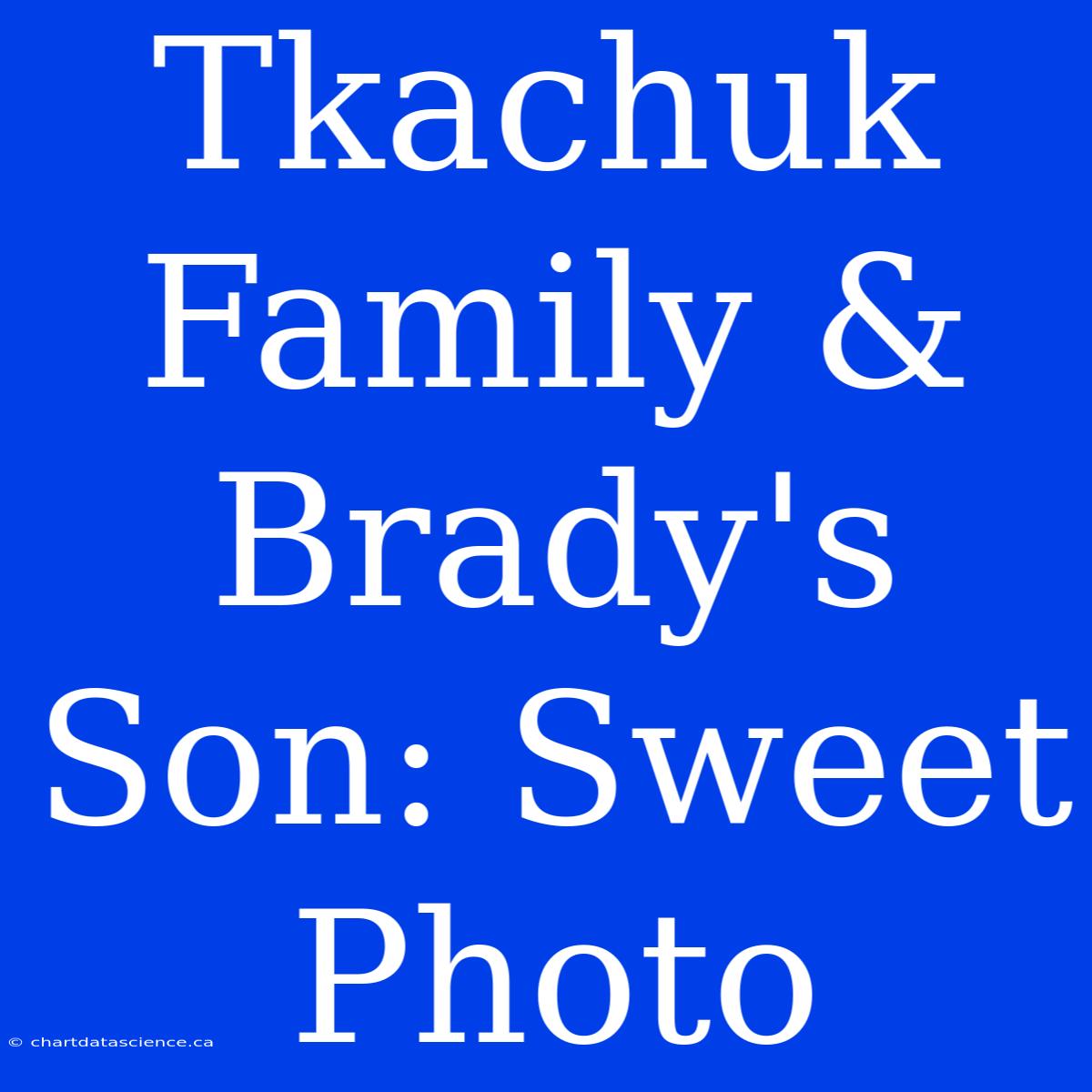 Tkachuk Family & Brady's Son: Sweet Photo