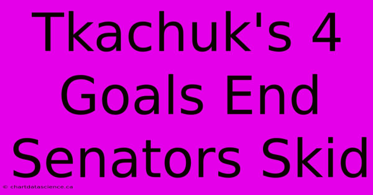 Tkachuk's 4 Goals End Senators Skid