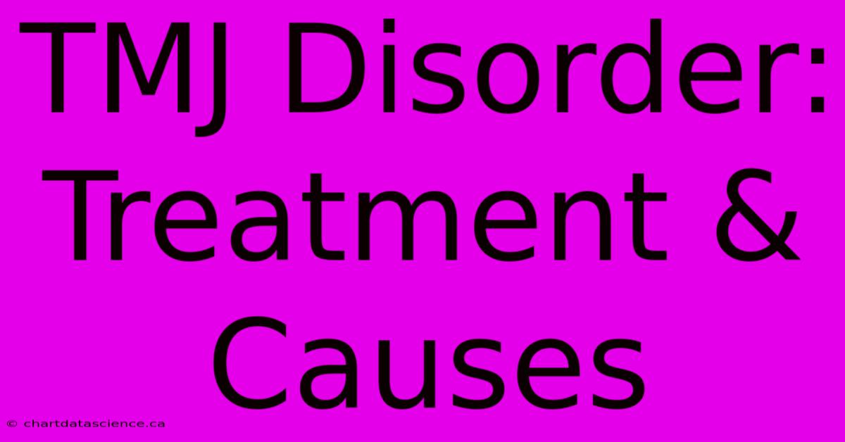 TMJ Disorder: Treatment & Causes