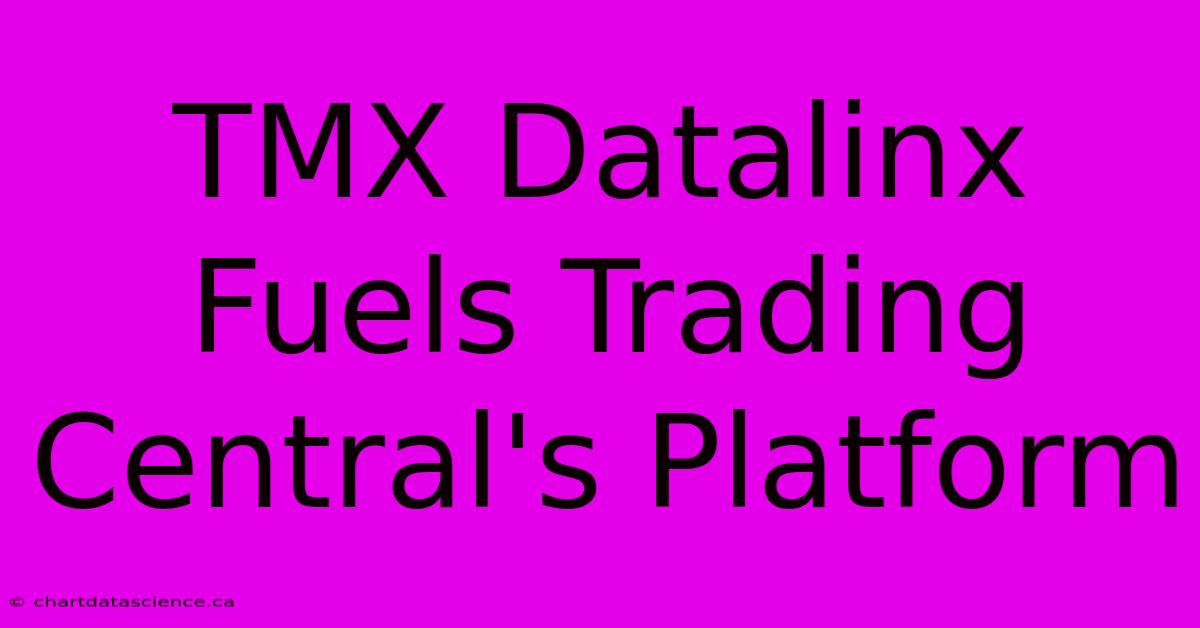 TMX Datalinx Fuels Trading Central's Platform 