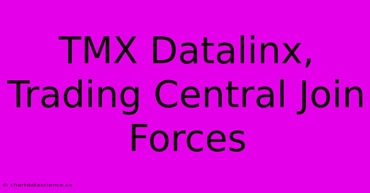 TMX Datalinx, Trading Central Join Forces