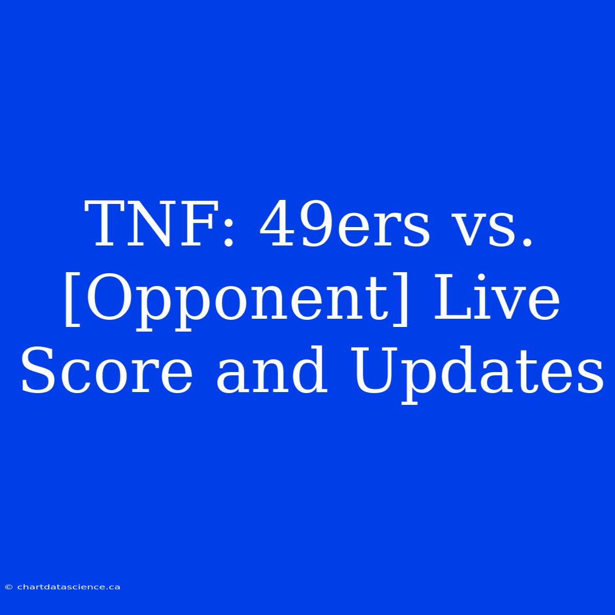 TNF: 49ers Vs. [Opponent] Live Score And Updates