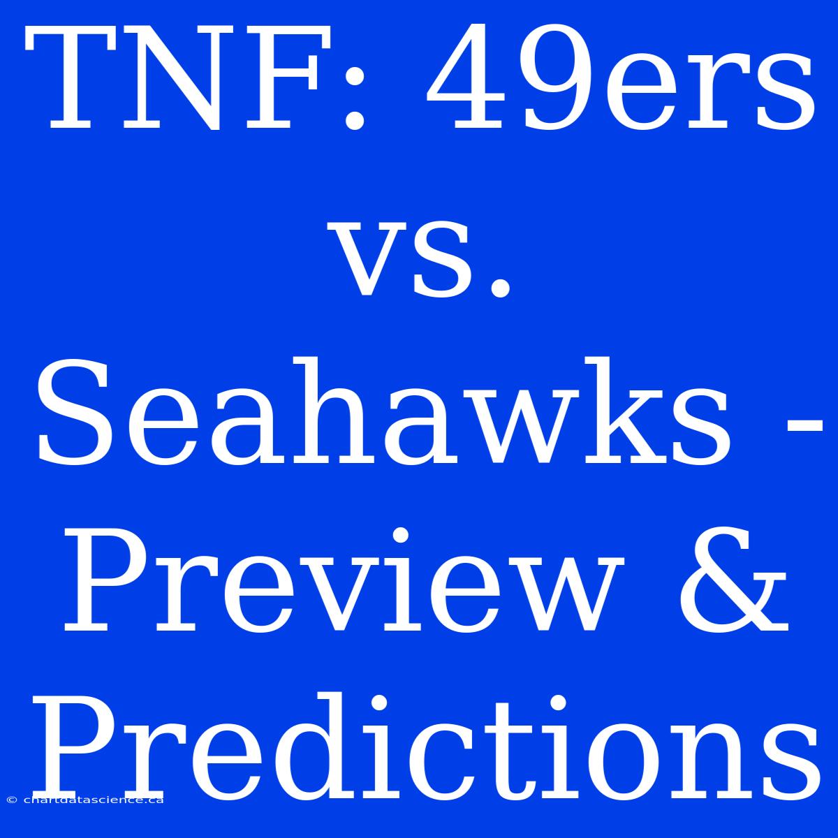 TNF: 49ers Vs. Seahawks - Preview & Predictions