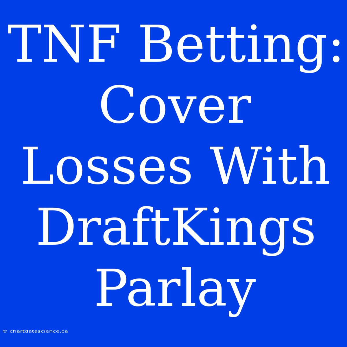 TNF Betting: Cover Losses With DraftKings Parlay