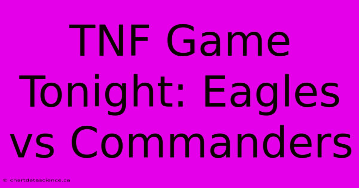 TNF Game Tonight: Eagles Vs Commanders