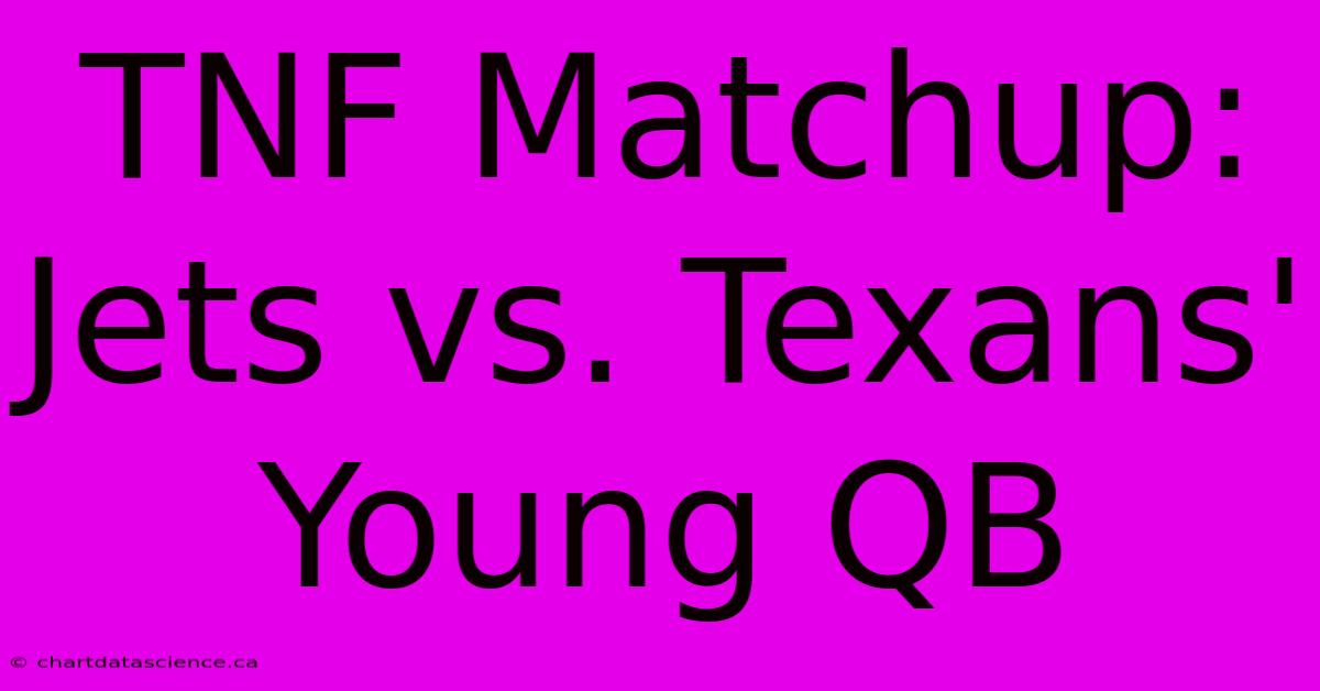 TNF Matchup: Jets Vs. Texans' Young QB 