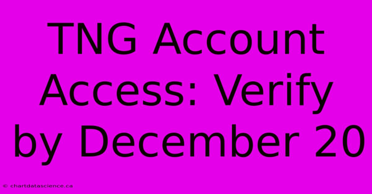 TNG Account Access: Verify By December 20