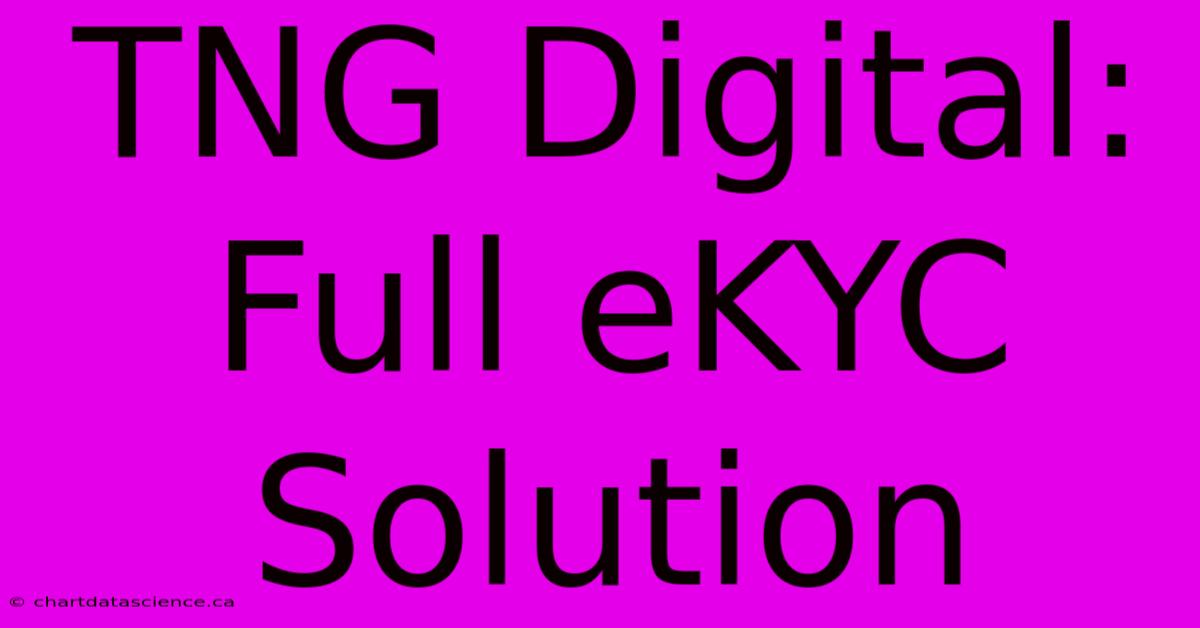 TNG Digital: Full EKYC Solution