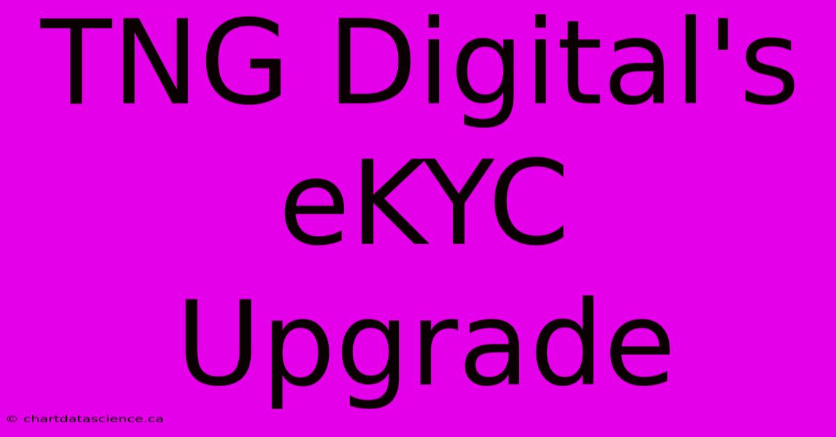 TNG Digital's EKYC Upgrade