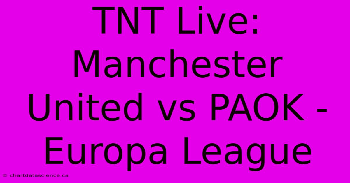 TNT Live: Manchester United Vs PAOK - Europa League