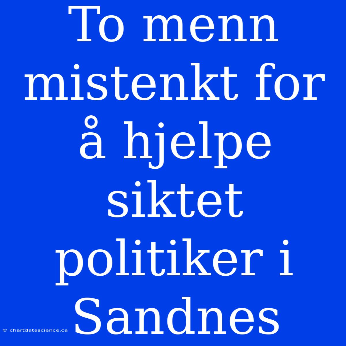 To Menn Mistenkt For Å Hjelpe Siktet Politiker I Sandnes