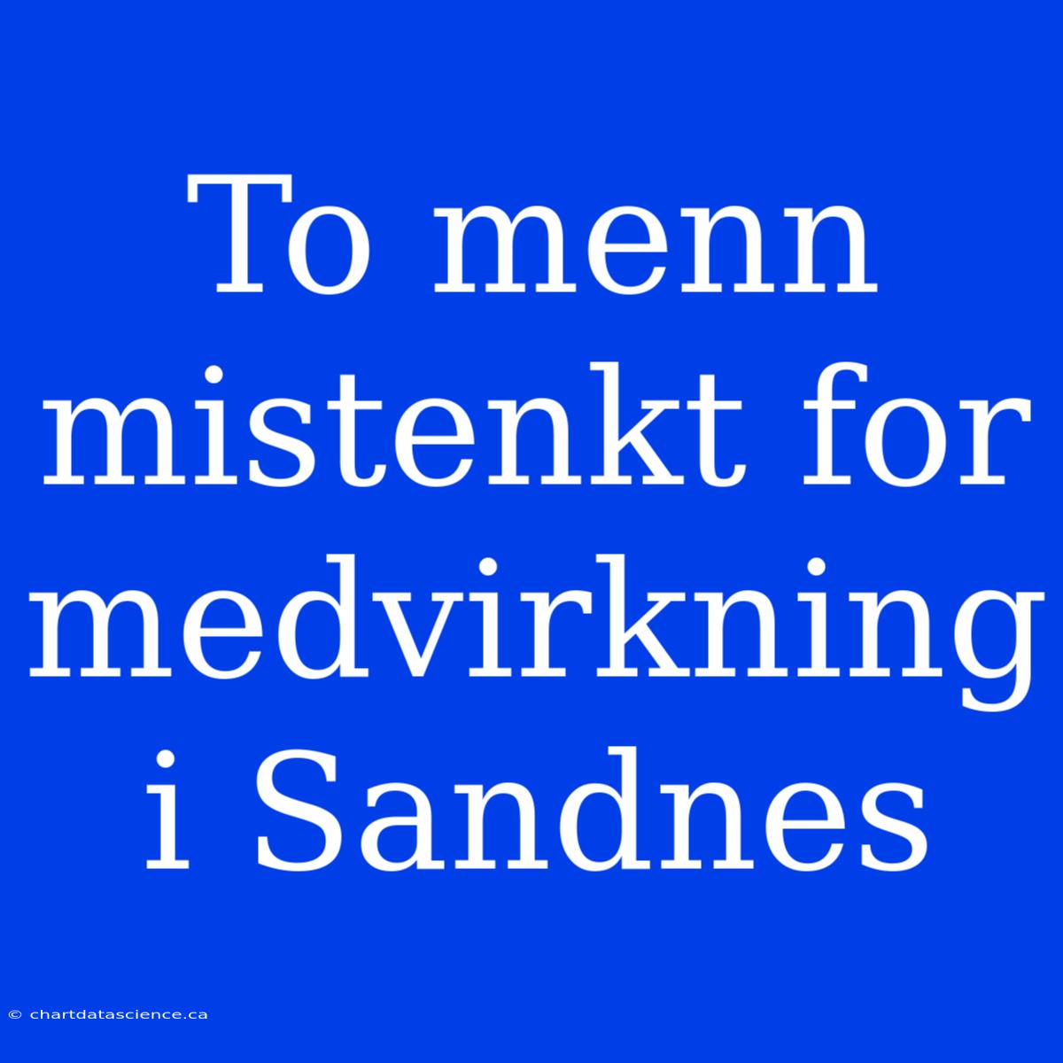 To Menn Mistenkt For Medvirkning I Sandnes