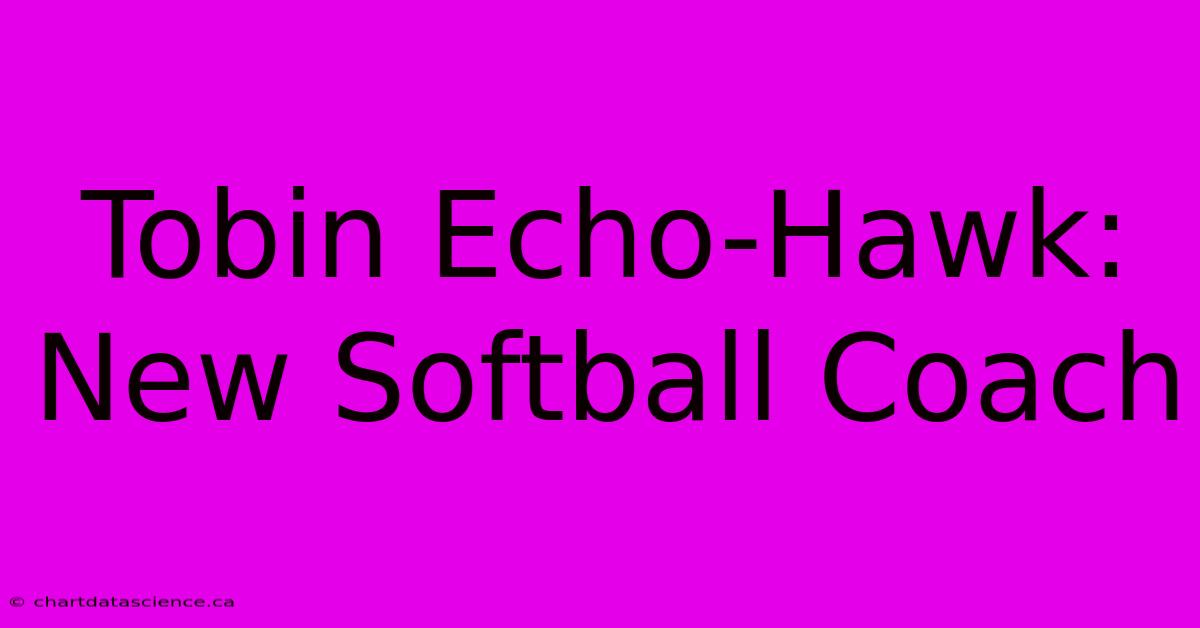 Tobin Echo-Hawk: New Softball Coach