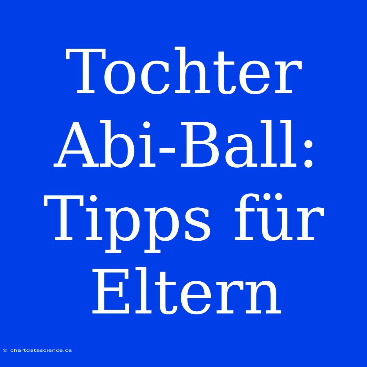 Tochter Abi-Ball: Tipps Für Eltern