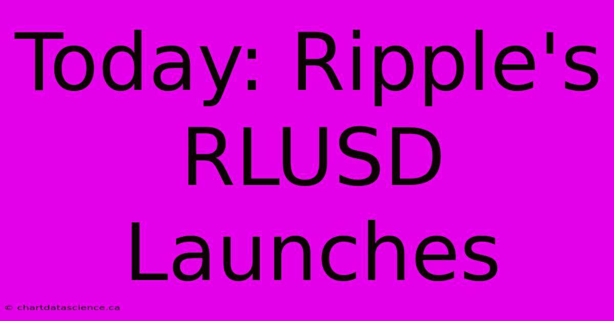 Today: Ripple's RLUSD Launches