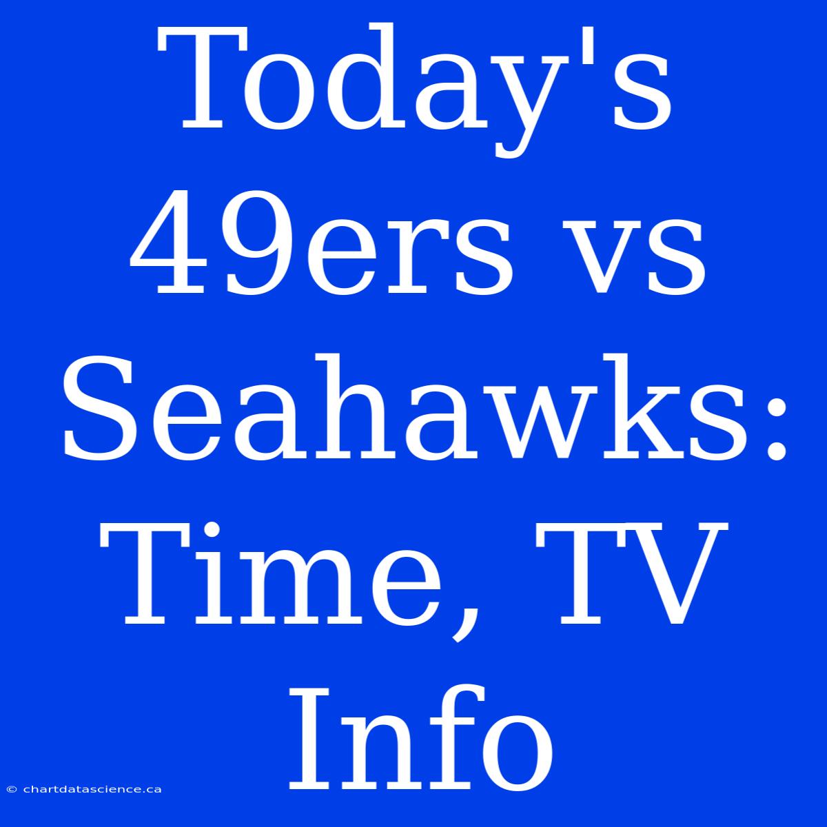 Today's 49ers Vs Seahawks: Time, TV Info