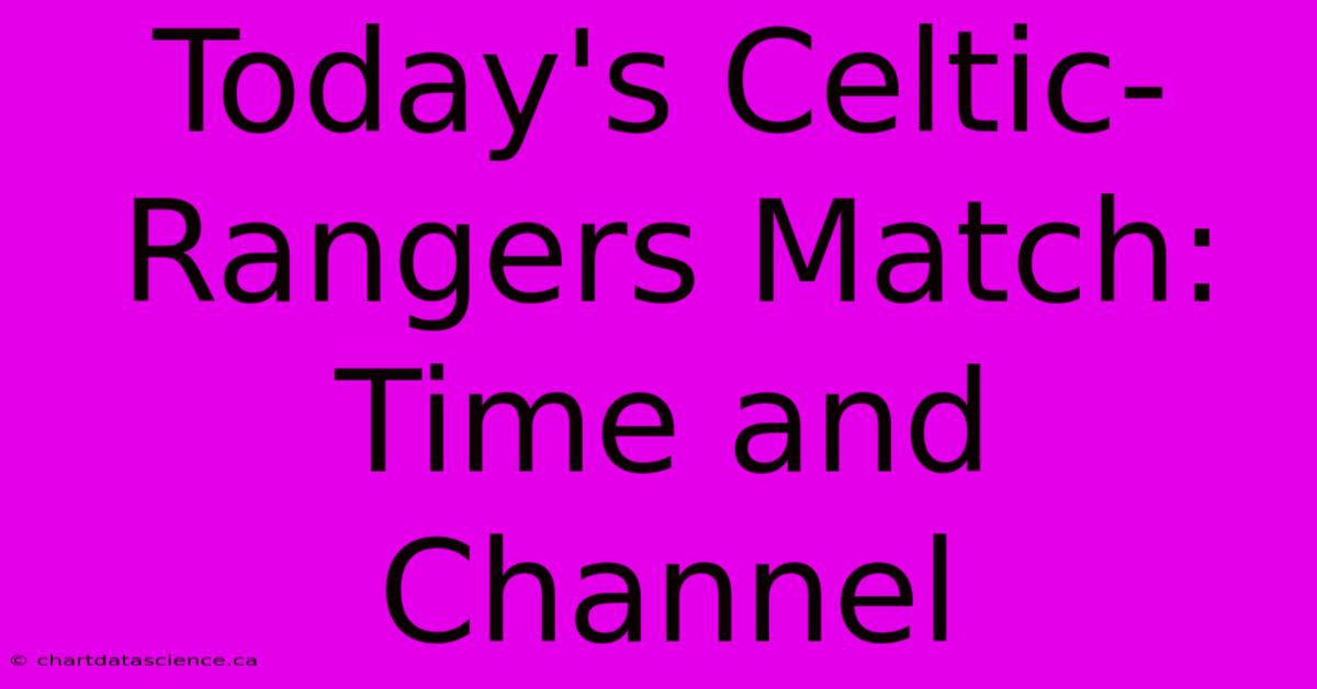 Today's Celtic-Rangers Match: Time And Channel